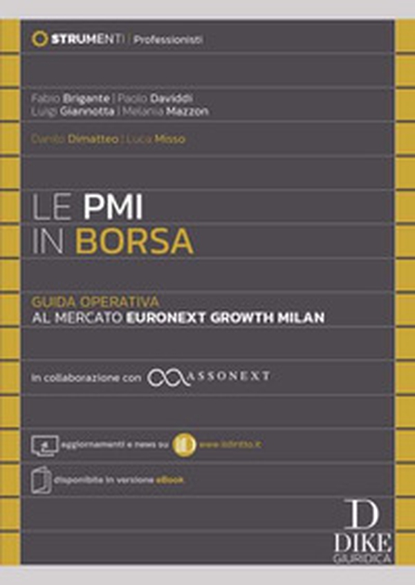 Le PMI in Borsa. Guida operativa al mercato Euronext Growth Milan. In collaborazione con ASSONEXT - Aggiornamenti e news su www.ildiritto.it - Disponibile in versione cartacea - Librerie.coop Le PMI in Borsa. Guida operativa al mercato Euronext Growth Milan. In collaborazione con ASSONEXT - Aggiornamenti e news su www.ildiritto.it - Disponibile in versione cartacea - Librerie.coop