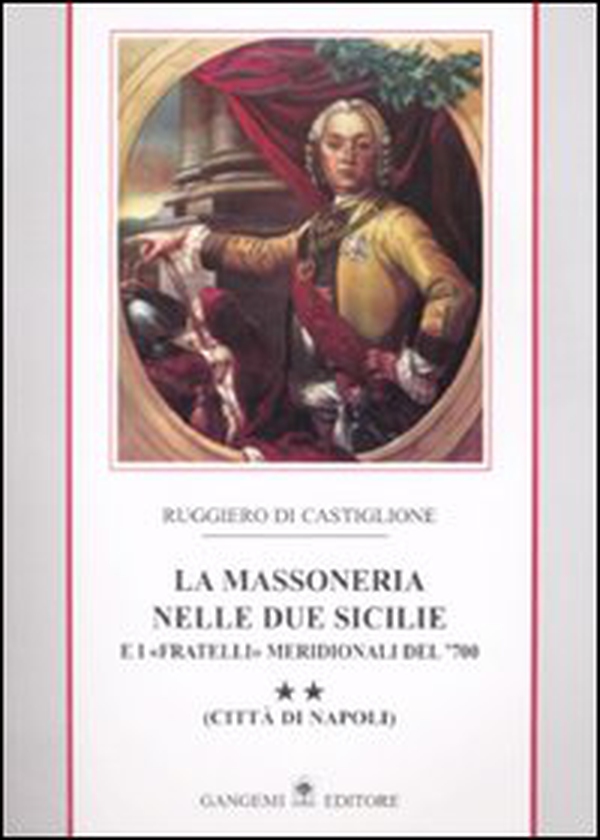 La massoneria nelle due Sicilie e i «fratelli» meridionali del '700. - Vol. 2 - Librerie.coop La massoneria nelle due Sicilie e i «fratelli» meridionali del '700. - Vol. 2 - Librerie.coop