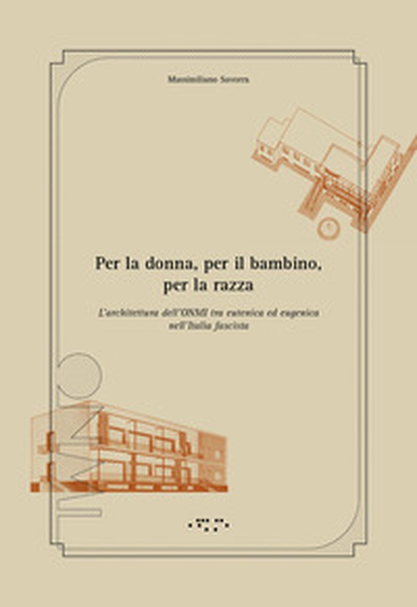 Per la donna, per il bambino, per la razza. L'architettura dell'ONMI tra eutenica ed eugenica nell'Italia fascista - Librerie.coop Per la donna, per il bambino, per la razza. L'architettura dell'ONMI tra eutenica ed eugenica nell'Italia fascista - Librerie.coop