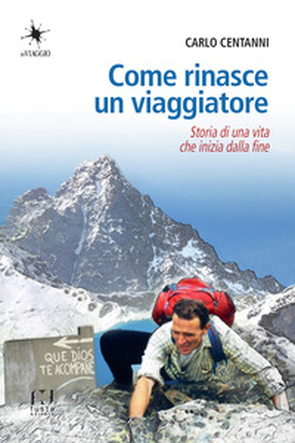 Come rinasce un viaggiatore. Storia di una vita che inizia dalla fine - Librerie.coop Come rinasce un viaggiatore. Storia di una vita che inizia dalla fine - Librerie.coop