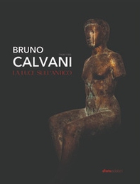 Bruno Calvani. La luce sull'antico 1904-1985 - Librerie.coop