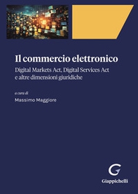 Il commercio elettronico. Digital markets act, digital services act e altre dimensioni giuridiche - Librerie.coop Il commercio elettronico. Digital markets act, digital services act e altre dimensioni giuridiche - Librerie.coop