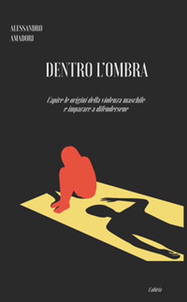 Dentro l'ombra. Capire le origini della violenza maschile e imparare a difendersene - Librerie.coop Dentro l'ombra. Capire le origini della violenza maschile e imparare a difendersene - Librerie.coop