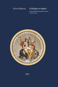 Il dialogo in volgare. Forme dell'argomentazione retorica nel XVI secolo - Librerie.coop