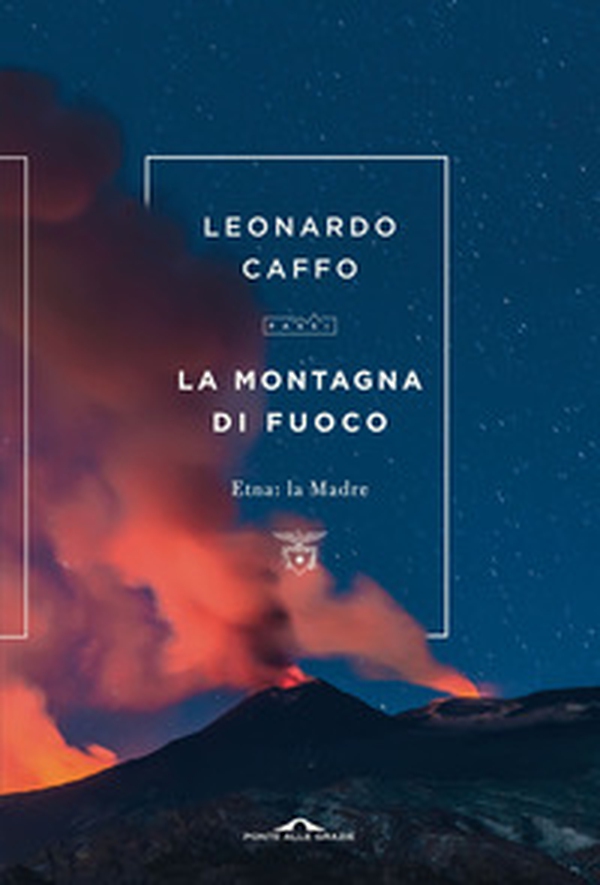 La montagna di fuoco. Etna: la Madre - Librerie.coop La montagna di fuoco. Etna: la Madre - Librerie.coop