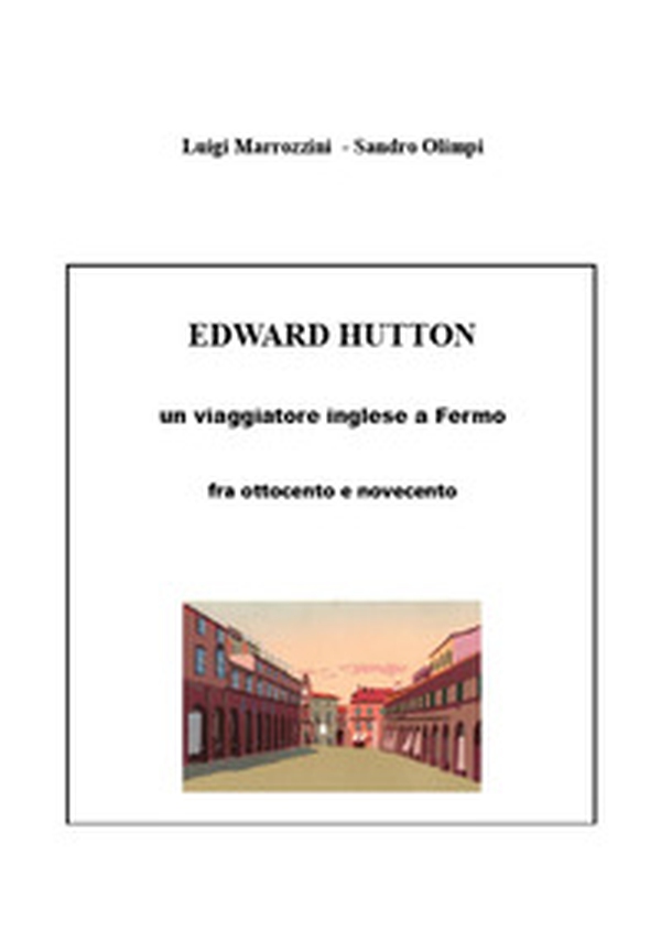 Edward Hutton. Un viaggiatore inglese a Fermo fra ottocento e novecento - Librerie.coop Edward Hutton. Un viaggiatore inglese a Fermo fra ottocento e novecento - Librerie.coop