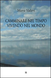 Camminare nel tempo vivendo nel mondo - Librerie.coop