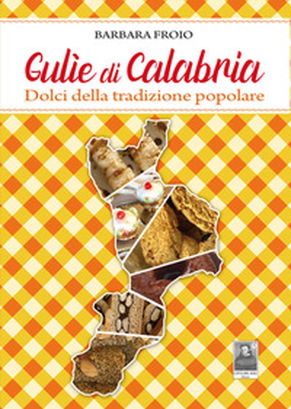 Gulìe di Calabria. Dolci della tradizione popolare - Librerie.coop Gulìe di Calabria. Dolci della tradizione popolare - Librerie.coop