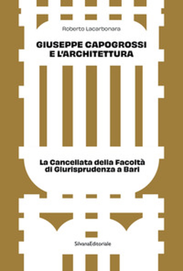 Giuseppe Capogrossi e l'architettura. La Cancellata della Facoltà di Giurisprudenza a Bari - Librerie.coop Giuseppe Capogrossi e l'architettura. La Cancellata della Facoltà di Giurisprudenza a Bari - Librerie.coop