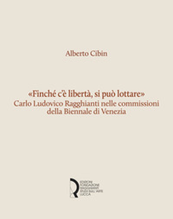 «Finché c'è libertà, si può lottare». Carlo Ludovico Ragghianti nelle commissioni della Biennale di Venezia - Librerie.coop