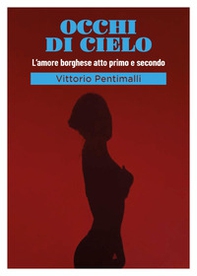 Occhi di cielo. L'amore borghese atto primo e secondo - Librerie.coop