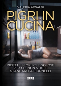 Pigri in cucina. Ricette semplici e golose per chi non vuole stancarsi ai fornelli - Librerie.coop