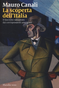 La scoperta dell'Italia. Il fascismo raccontato dai corrispondenti americani - Librerie.coop
