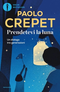 Prendetevi la luna. Un dialogo tra generazioni - Librerie.coop