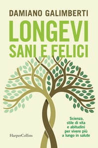 Longevi sani e felici. Scienza, stile di vita e abitudini per vivere più a lungo in salute - Librerie.coop