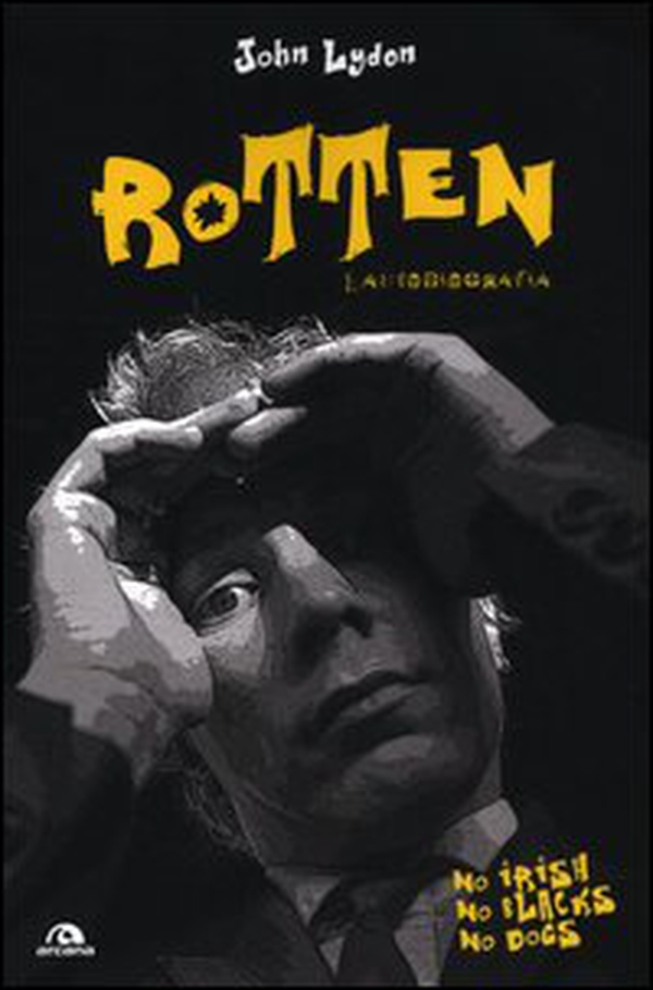 Rotten. L'autobiografia. No irish, no blacks, no dogs - Librerie.coop Rotten. L'autobiografia. No irish, no blacks, no dogs - Librerie.coop