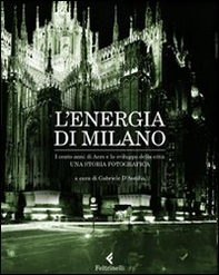 L'energia di Milano. I cento anni di Aem e lo sviluppo della città. Una storia fotografica - Librerie.coop L'energia di Milano. I cento anni di Aem e lo sviluppo della città. Una storia fotografica - Librerie.coop