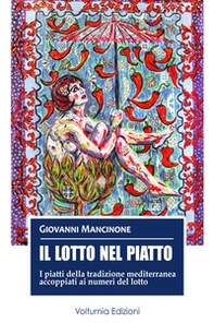 Il lotto nel piatto. I piatti della tradizione mediterranea accoppiati ai numeri del lotto - Librerie.coop