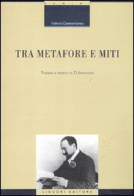 Tra metafore e miti. Poesia e teatro in d'Annunzio - Librerie.coop