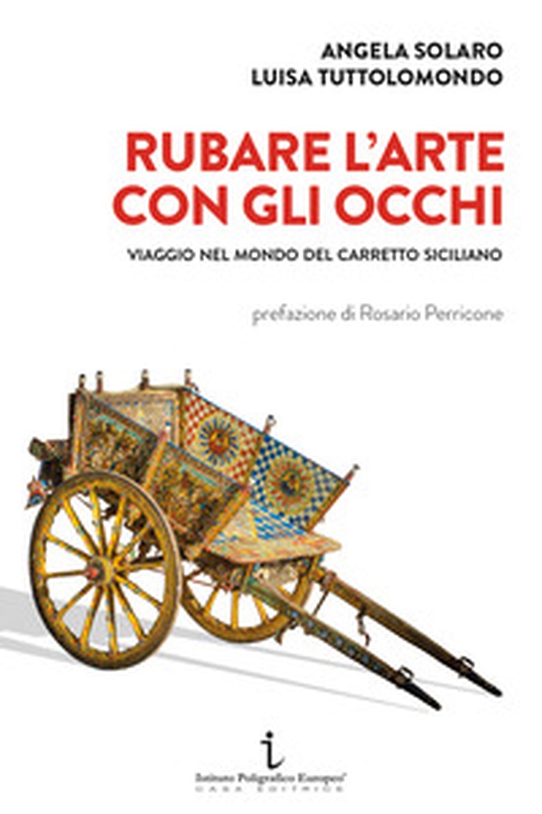 Rubare l'arte con gli occhi. Viaggio nel mondo del carretto siciliano - Librerie.coop Rubare l'arte con gli occhi. Viaggio nel mondo del carretto siciliano - Librerie.coop