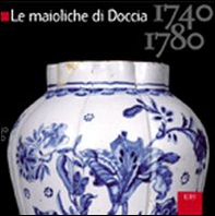 Le maioliche di Doccia. 1740-1780 - Librerie.coop