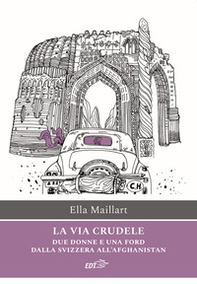 La via crudele. Due donne e una Ford dalla Svizzera all'Afghanistan - Librerie.coop La via crudele. Due donne e una Ford dalla Svizzera all'Afghanistan - Librerie.coop