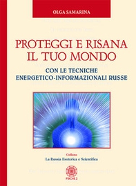 Proteggi e risana il tuo mondo. Con le tecniche energetico-informazionali russe - Librerie.coop