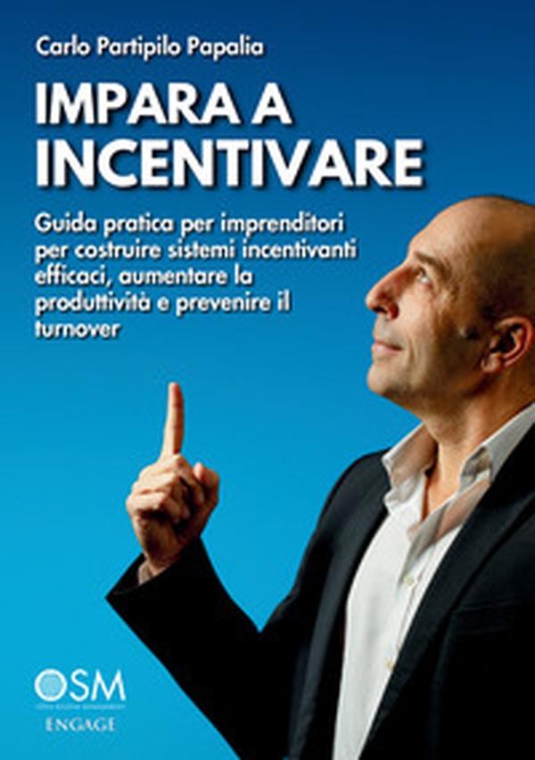 Impara a incentivare. Guida pratica per imprenditori per costruire sistemi incentivanti efficaci, aumentare la produttività e prevenire il turnover - Librerie.coop