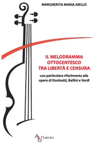 Il melodramma ottocentesco tra libertà e censura. Con particolare riferimento alle opere di Donizetti, Bellini e Verdi - Librerie.coop