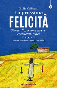 La prossima felicità. Storie di persone libere, resistenti, felici - Librerie.coop