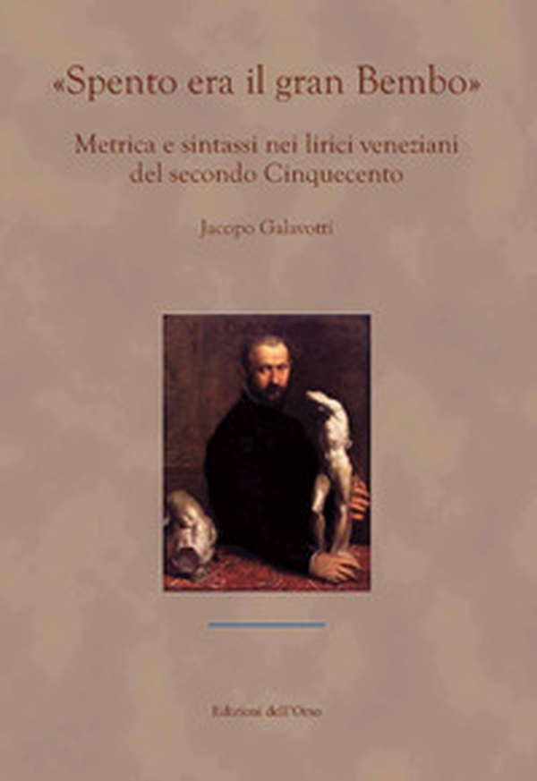 «Spento era il gran Bembo». Metrica e sintassi nei lirici veneziani del secondo Cinquecento - Librerie.coop «Spento era il gran Bembo». Metrica e sintassi nei lirici veneziani del secondo Cinquecento - Librerie.coop