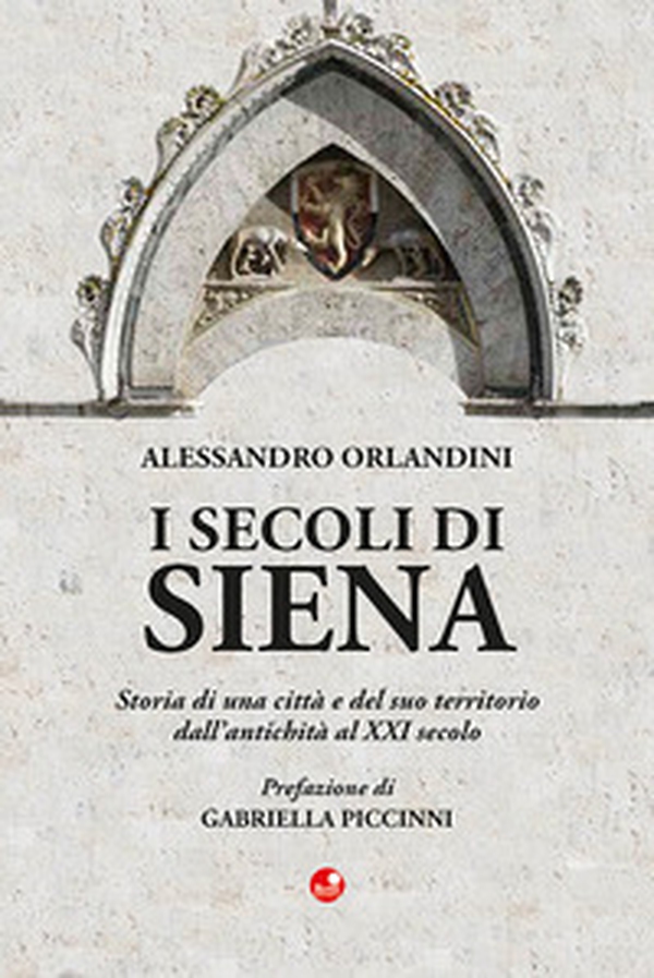 I secoli di Siena. Storia di una città e del suo territorio dall'antichità al XXI secolo - Librerie.coop