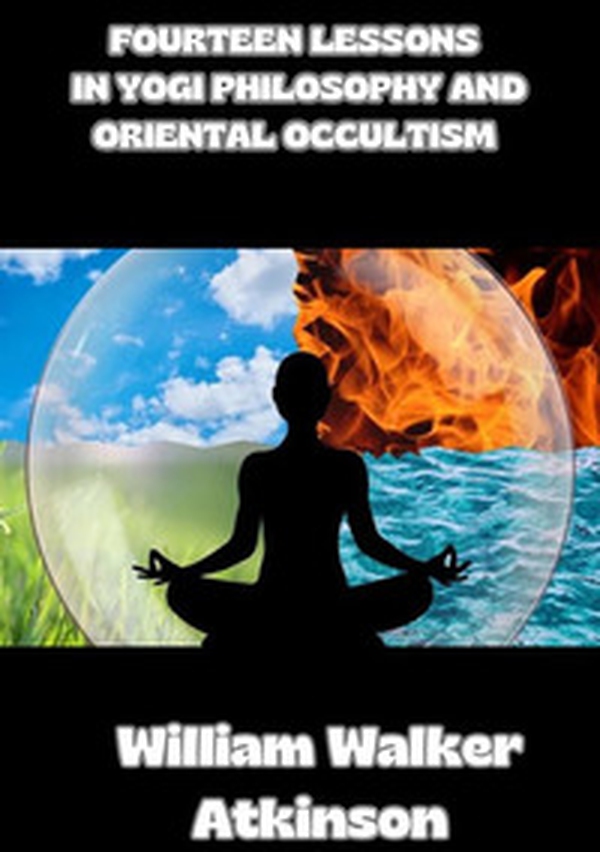 Fourteen lessons in yogi philosophy and oriental occultism - Librerie.coop