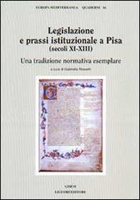 Legislazione e prassi istituzionale a Pisa (secoli XI-XIII). Una tradizione normativa esemplare - Librerie.coop
