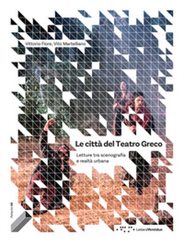 Le città del Teatro Greco. Letture tra scenografia e realtà urbana - Librerie.coop Le città del Teatro Greco. Letture tra scenografia e realtà urbana - Librerie.coop