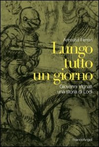 Lungo tutto un giorno. Giovanni Vignati, una storia di Lodi - Librerie.coop