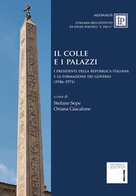 Il colle e i palazzi. Il presidente della Repubblica italiana e la formazione dei governi (1946-1971) - Librerie.coop