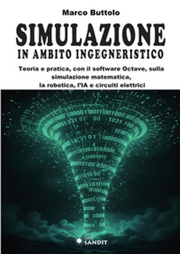 Simulazione in ambito ingegneristico. Teoria e pratica, con il software Octave, sulla simulazione matematica, la robotica, l'IA e circuiti elettrici - Librerie.coop