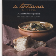 La Toscana in cucina. 30 ricette da non perdere - Librerie.coop