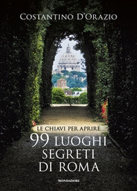Le chiavi per aprire 99 luoghi segreti di Roma - Librerie.coop Le chiavi per aprire 99 luoghi segreti di Roma - Librerie.coop