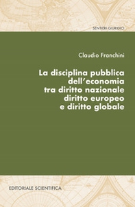 La disciplina pubblica dell'economia tra diritto nazionale diritto europeo e diritto globale - Librerie.coop