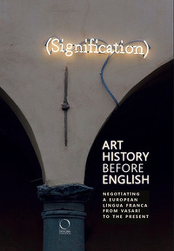 Art History Before English: Negotiating a European Lingua Franca From Vasari To The Present. Ediz. italiana, inglese e tedesca - Librerie.coop Art History Before English: Negotiating a European Lingua Franca From Vasari To The Present. Ediz. italiana, inglese e tedesca - Librerie.coop