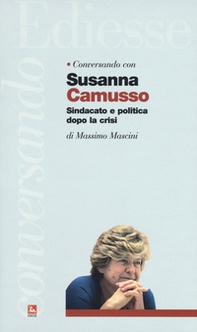 Conversando con Susanna Camusso. Sindacato e politica dopo la crisi - Librerie.coop