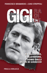 Gigi Radice. Il calciatore, l'allenatore, l'uomo dagli occhi di ghiaccio - Librerie.coop