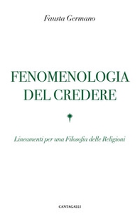 Fenomenologia del credere. Lineamenti per una Filosofia delle Religioni - Librerie.coop