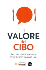 Il valore del cibo. Idee, soluzioni ed esperienze per comunicare i prodotti tipici - Librerie.coop