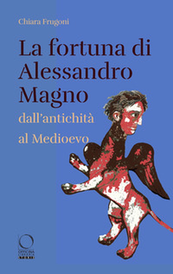 La fortuna di Alessandro Magno dall'antichità al Medioevo - Librerie.coop La fortuna di Alessandro Magno dall'antichità al Medioevo - Librerie.coop