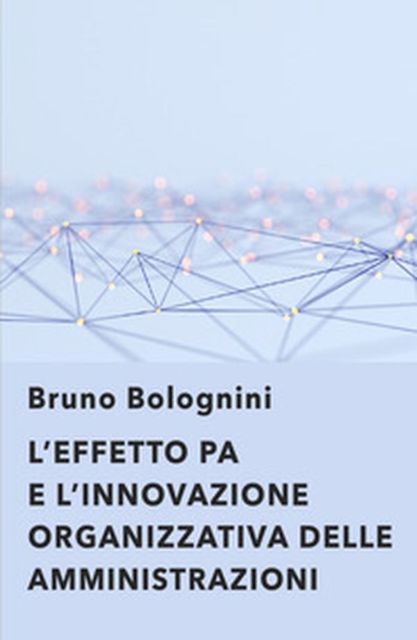 L'effetto PA. L'innovazione organizzativa delle amministrazioni - Librerie.coop L'effetto PA. L'innovazione organizzativa delle amministrazioni - Librerie.coop