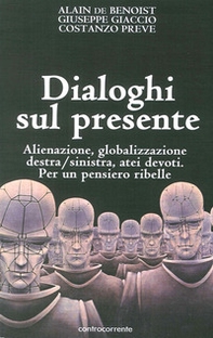 Dialoghi sul presente. Alienazione, globalizzazione, Destra/Sinistra, atei devoti. Per un pensiero ribelle - Librerie.coop