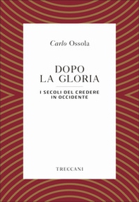 Dopo la gloria. I secoli del credere in Occidente - Librerie.coop
